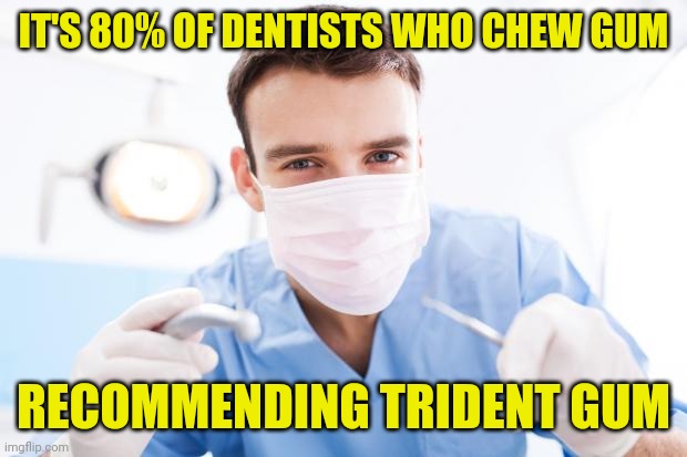 Dentist | IT'S 80% OF DENTISTS WHO CHEW GUM RECOMMENDING TRIDENT GUM | image tagged in dentist | made w/ Imgflip meme maker