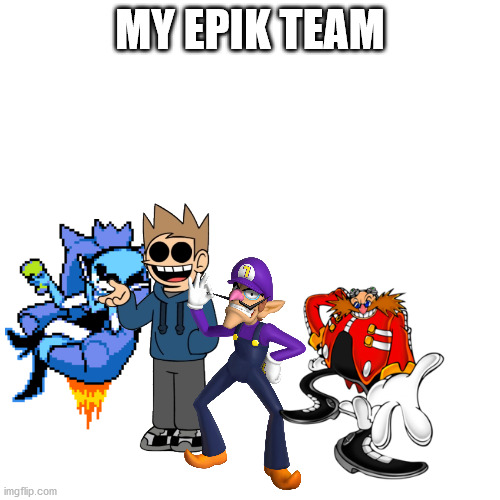 my team of four epik characters | MY EPIK TEAM | image tagged in eggman,queen,tom,waluigi | made w/ Imgflip meme maker