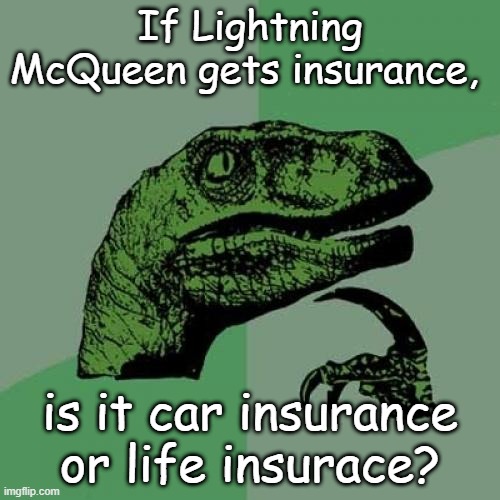 Philisoraptor | If Lightning McQueen gets insurance, is it car insurance or life insurace? | image tagged in memes,philosoraptor | made w/ Imgflip meme maker
