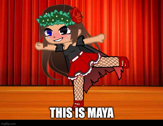 ... | THIS IS MAYA | image tagged in gacha club | made w/ Imgflip meme maker