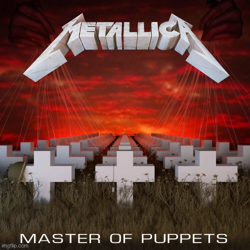 Metallica Master of Puppets | image tagged in metallica master of puppets | made w/ Imgflip meme maker