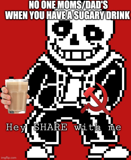 whoa there | NO ONE MOMS/DAD'S WHEN YOU HAVE A SUGARY DRINK; Hey SHARE with me | image tagged in whoa there | made w/ Imgflip meme maker