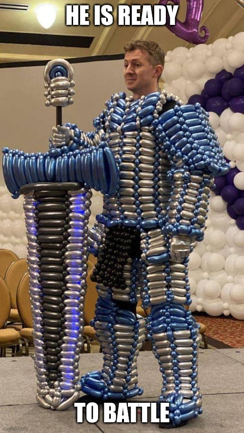 Balloon Knight | HE IS READY; TO BATTLE | image tagged in balloon knight | made w/ Imgflip meme maker