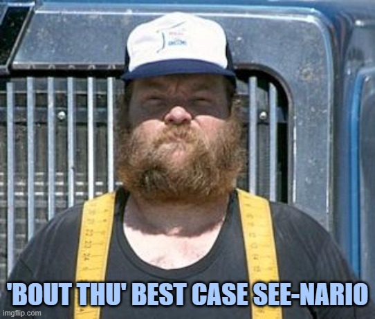db trucker | 'BOUT THU' BEST CASE SEE-NARIO | image tagged in db trucker | made w/ Imgflip meme maker