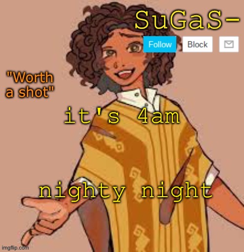 Suga's camilo template | it's 4am; nighty night | image tagged in suga's camilo template | made w/ Imgflip meme maker