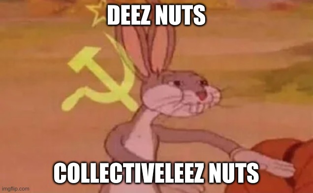 Deez utns | DEEZ NUTS; COLLECTIVELEEZ NUTS | image tagged in bugs bunny communist | made w/ Imgflip meme maker