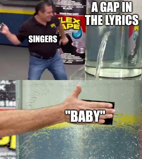 title | A GAP IN THE LYRICS; SINGERS; "BABY" | image tagged in flex tape | made w/ Imgflip meme maker