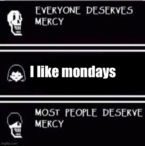 mercy undertale | I like mondays | image tagged in mercy undertale | made w/ Imgflip meme maker