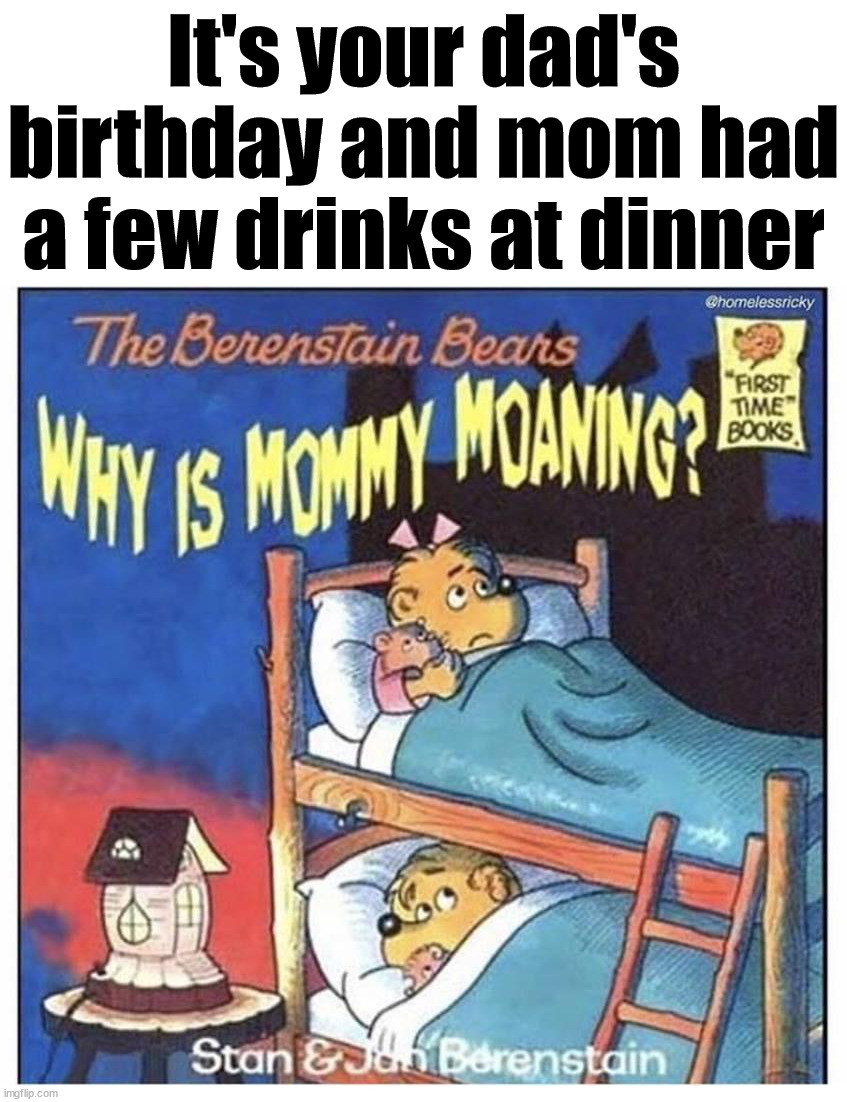 It's your dad's birthday and mom had a few drinks at dinner | image tagged in happy birthday,drinking | made w/ Imgflip meme maker