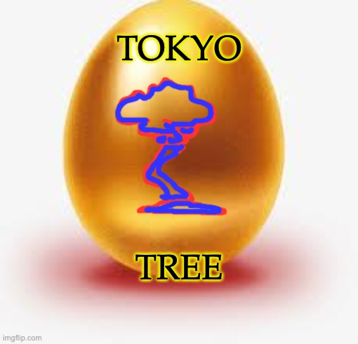 Tokyo Tree | TOKYO; TREE | image tagged in egg | made w/ Imgflip meme maker