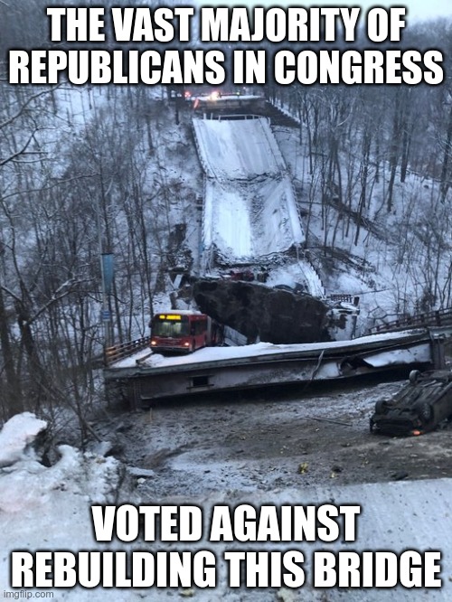 GOP Voted No on Infrastructure | THE VAST MAJORITY OF REPUBLICANS IN CONGRESS; VOTED AGAINST REBUILDING THIS BRIDGE | image tagged in gop,republican,loser,haters,fear,greed | made w/ Imgflip meme maker