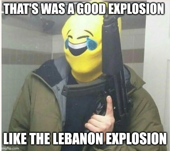 Shitpostatus | THAT'S WAS A GOOD EXPLOSION LIKE THE LEBANON EXPLOSION | image tagged in shitpostatus | made w/ Imgflip meme maker