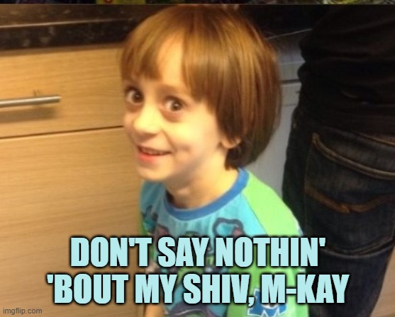 DON'T SAY NOTHIN' 'BOUT MY SHIV, M-KAY | made w/ Imgflip meme maker