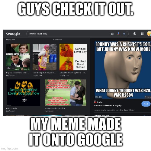 GUYS CHECK IT OUT. MY MEME MADE IT ONTO GOOGLE | image tagged in meme man | made w/ Imgflip meme maker