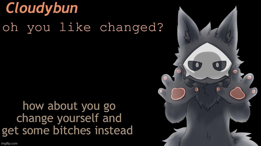 Puro. | oh you like changed? how about you go change yourself and get some bitches instead | image tagged in puro | made w/ Imgflip meme maker