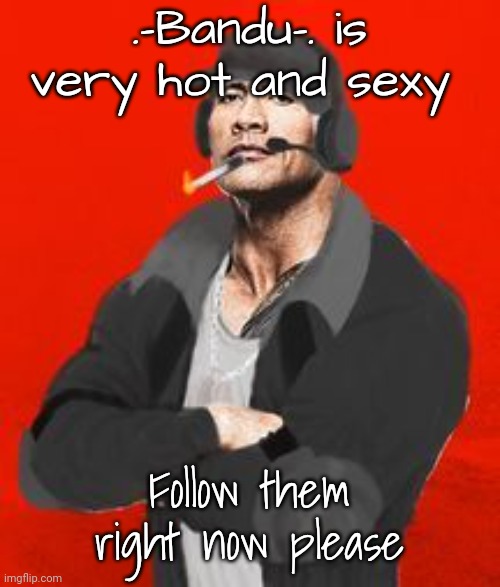 Deimos “The Rock” Madness | .-Bandu-. is very hot and sexy; Follow them right now please | image tagged in deimos the rock madness | made w/ Imgflip meme maker