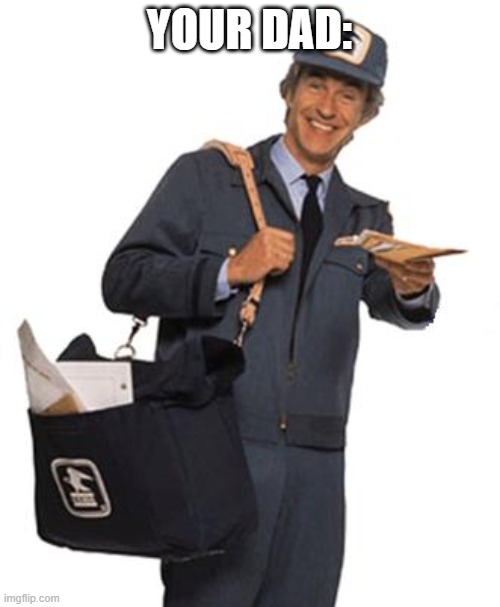 Mailman | YOUR DAD: | image tagged in mailman | made w/ Imgflip meme maker