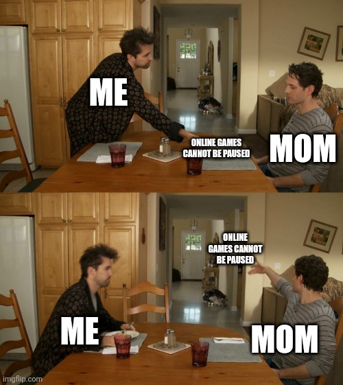 Plate toss | ME; MOM; ONLINE GAMES CANNOT BE PAUSED; ONLINE GAMES CANNOT BE PAUSED; ME; MOM | image tagged in plate toss | made w/ Imgflip meme maker