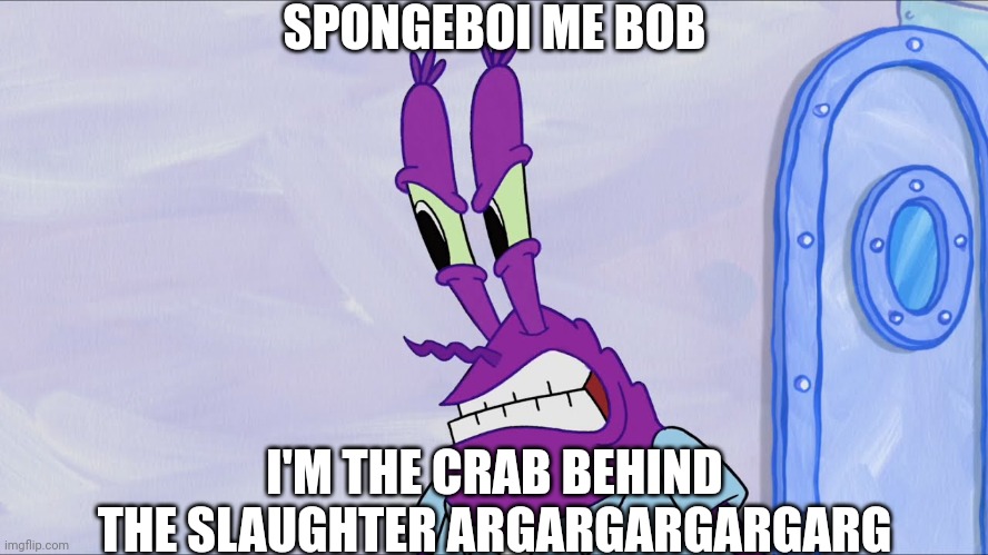 Purple Krabs | SPONGEBOI ME BOB; I'M THE CRAB BEHIND THE SLAUGHTER ARGARGARGARGARG | image tagged in mr krabs,spongebob,fnaf,the man behind the slaughter | made w/ Imgflip meme maker