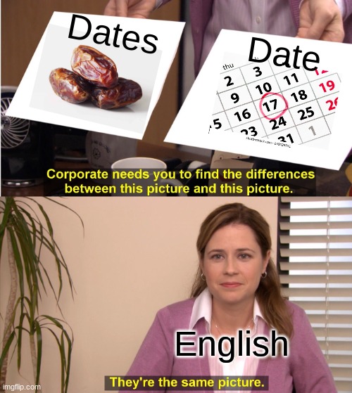 They're The Same Picture |  Dates; Date; English | image tagged in memes,they're the same picture,english memes | made w/ Imgflip meme maker