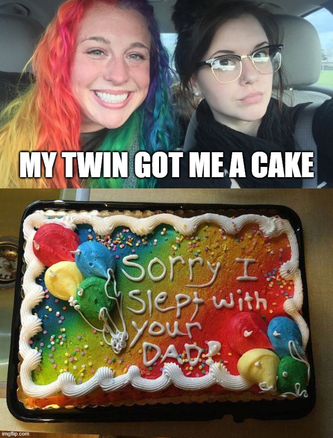 MY TWIN GOT ME A CAKE | image tagged in my sister and i are polar opposites,dark humor | made w/ Imgflip meme maker