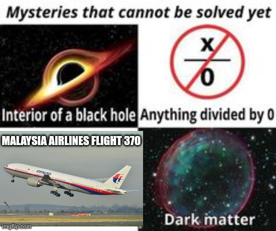 It's been so long, probably a UFO took it or something | MALAYSIA AIRLINES FLIGHT 370 | image tagged in mysteries that cannot be solved yet | made w/ Imgflip meme maker