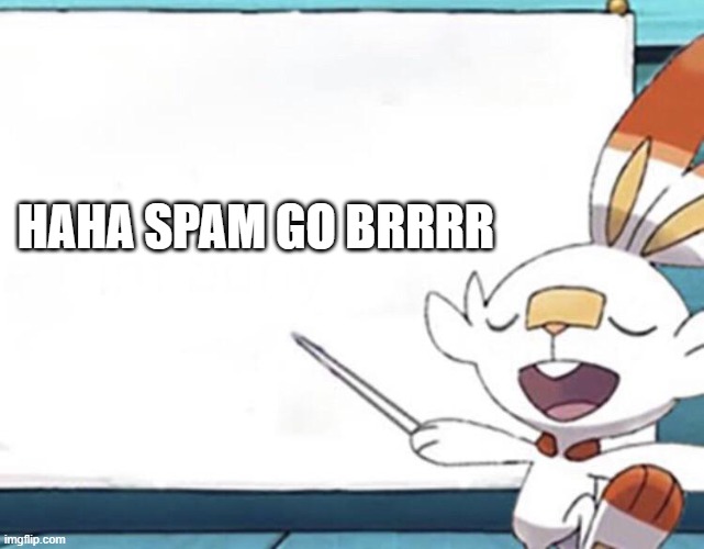 scorbunny | HAHA SPAM GO BRRRR | image tagged in scorbunny | made w/ Imgflip meme maker