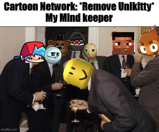 LOL YES | Cartoon Network: *Remove Unikitty*
My Mind keeper | image tagged in memes,laughing men in suits | made w/ Imgflip meme maker