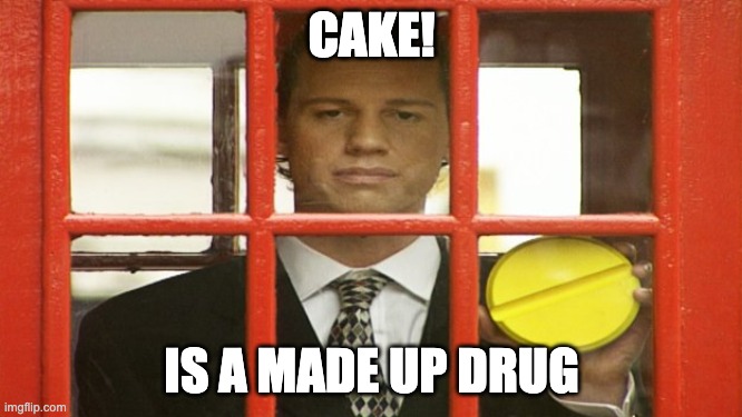 Cake is a made up drug brass eye | CAKE! IS A MADE UP DRUG | made w/ Imgflip meme maker