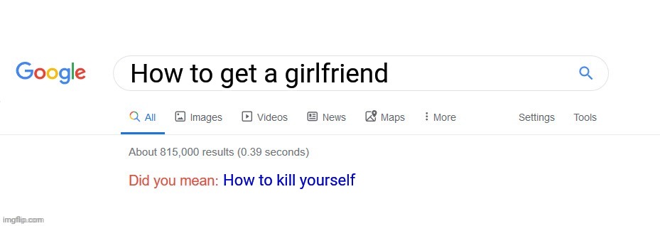 Bad thing to do | How to get a girlfriend; How to kill yourself | image tagged in did you mean | made w/ Imgflip meme maker