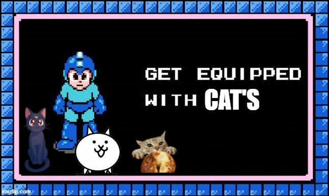 I love cat's | CAT'S | image tagged in get equipped,cats,funnycats,meme,funny memes | made w/ Imgflip meme maker