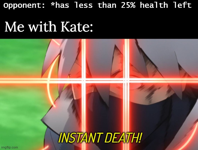 Kakashi instant death | Opponent: *has less than 25% health left; Me with Kate:; INSTANT DEATH! | image tagged in memes | made w/ Imgflip meme maker