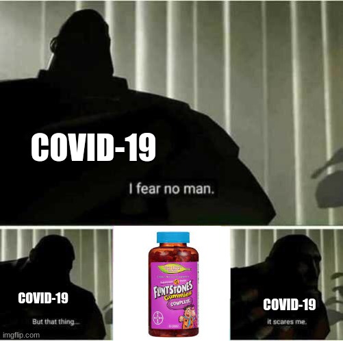 It does, much very | COVID-19; COVID-19; COVID-19 | image tagged in i fear no man | made w/ Imgflip meme maker