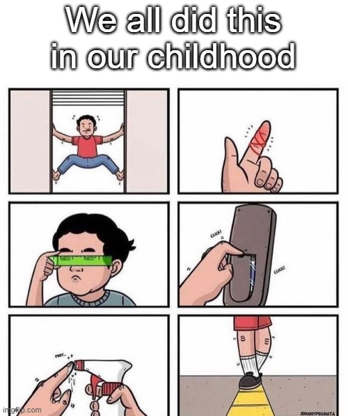 We all did this in our childhood | image tagged in childhood | made w/ Imgflip meme maker