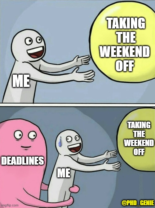 Taking the weekend off | TAKING THE WEEKEND 
OFF; ME; TAKING
THE WEEKEND
OFF; DEADLINES; ME; @PHD_GENIE | image tagged in memes,running away balloon | made w/ Imgflip meme maker