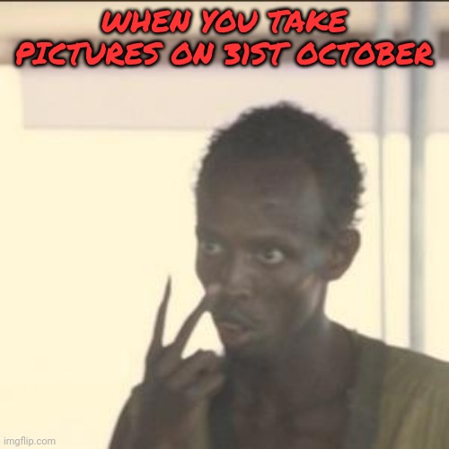Look At Me | WHEN YOU TAKE PICTURES ON 31ST OCTOBER | image tagged in memes,look at me | made w/ Imgflip meme maker