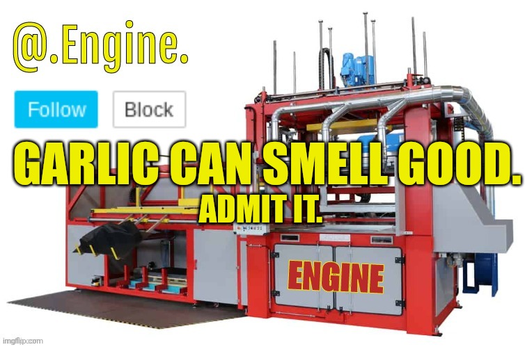 Maybe not tho. | GARLIC CAN SMELL GOOD. ADMIT IT. | image tagged in engine template | made w/ Imgflip meme maker