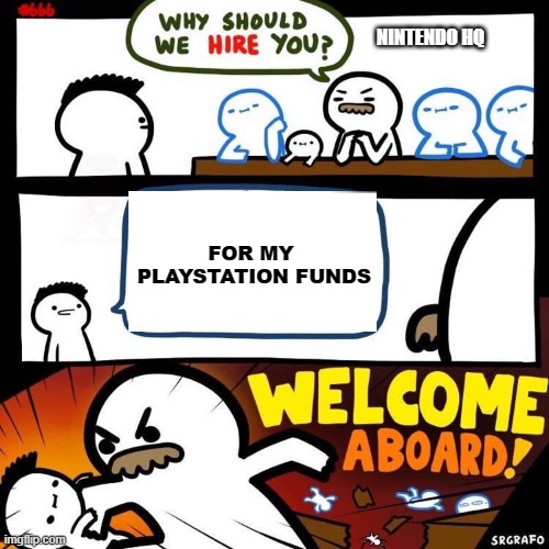 Welcome Aboard | NINTENDO HQ; FOR MY  PLAYSTATION FUNDS | image tagged in welcome aboard | made w/ Imgflip meme maker