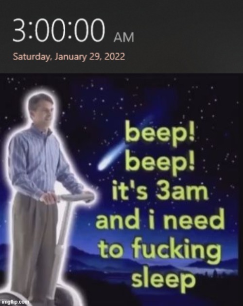 y e s s s - I sc the time at EXACTLY 3 | image tagged in i need to sleep | made w/ Imgflip meme maker