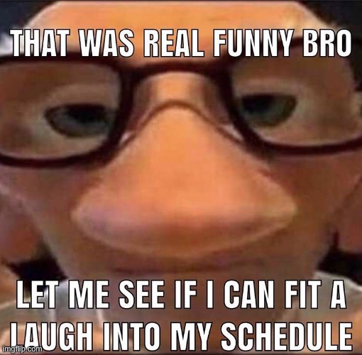 image tagged in let me see if i can fit a laugh into my schedule | made w/ Imgflip meme maker