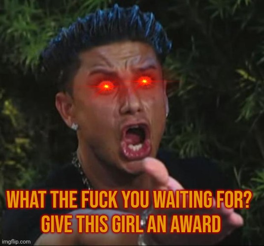 Bruh wtf | What the fuck you waiting for? 
Give this girl an award | image tagged in bruh wtf | made w/ Imgflip meme maker