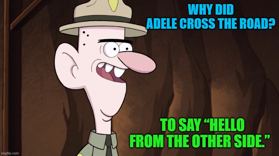 Adel | WHY DID ADELE CROSS THE ROAD? TO SAY “HELLO FROM THE OTHER SIDE.” | image tagged in adele,other side | made w/ Imgflip meme maker