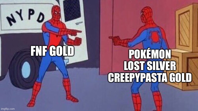 Lmaooooo | FNF GOLD; POKÉMON LOST SILVER CREEPYPASTA GOLD | image tagged in spiderman pointing at spiderman | made w/ Imgflip meme maker