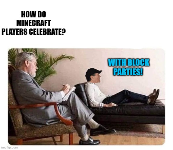 joke | HOW DO MINECRAFT PLAYERS CELEBRATE? WITH BLOCK PARTIES! | image tagged in shrink and kewlew | made w/ Imgflip meme maker