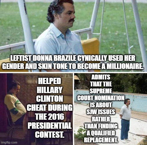Yes . . . this is what it MEANS to be a leftist in this nation. | ADMITS THAT THE SUPREME COURT NOMINATION IS ABOUT SJW ISSUES RATHER THAN FINDING A QUALIFIED REPLACEMENT. HELPED HILLARY CLINTON CHEAT DURING THE 2016 PRESIDENTIAL CONTEST. LEFTIST DONNA BRAZILE CYNICALLY USED HER GENDER AND SKIN TONE TO BECOME A MILLIONAIRE. | image tagged in letfist heart and soul | made w/ Imgflip meme maker