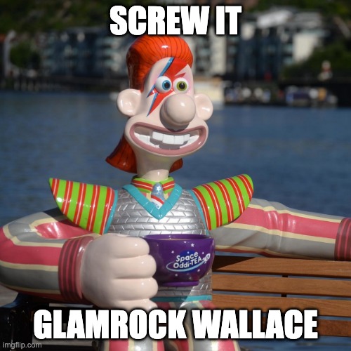Screw it, Glamrock Wallace | SCREW IT; GLAMROCK WALLACE | image tagged in fnaf,wallace and gromit,video games,animation | made w/ Imgflip meme maker