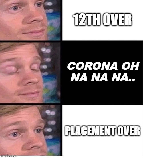 Reality | 12TH OVER; CORONA OH NA NA NA.. PLACEMENT OVER | image tagged in blinking guy vertical blank | made w/ Imgflip meme maker