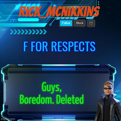 2nd Announcement | F FOR RESPECTS; Guys,
Boredom. Deleted | image tagged in 2nd announcement | made w/ Imgflip meme maker