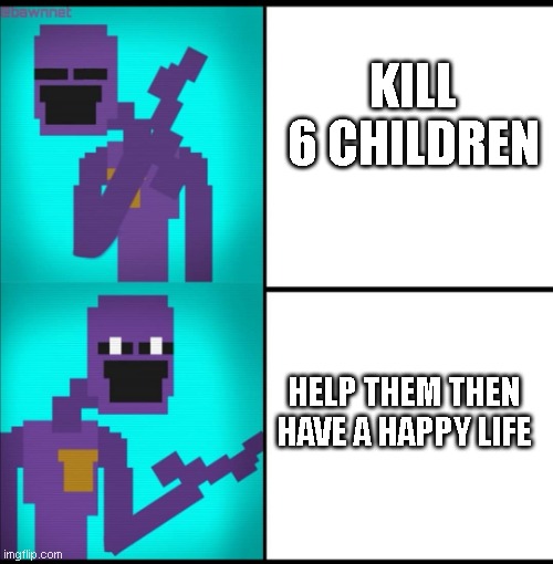 Purple guy but wait.. |  KILL 6 CHILDREN; HELP THEM THEN HAVE A HAPPY LIFE | image tagged in drake hotline bling meme fnaf edition | made w/ Imgflip meme maker