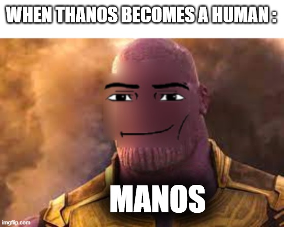 Manos | WHEN THANOS BECOMES A HUMAN :; MANOS | image tagged in thanos,cringe,minecraft | made w/ Imgflip meme maker